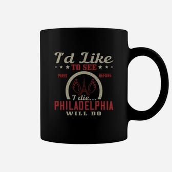 I'd Like To See Paris Before I Die Philadelphia Will Do Coffee Mug - Seseable