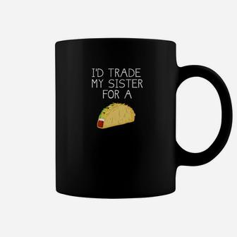 Id Trade My Sister For A Taco Funny Taco Coffee Mug - Seseable