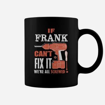 If Frank Cant Fix It Were All Screwedfathers Day Shirt Coffee Mug - Seseable