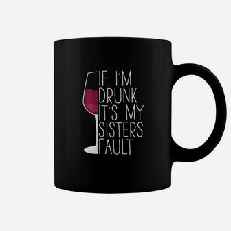 If I Am Drunk It Is My Sisters Fault Wine Lover Coffee Mug - Seseable