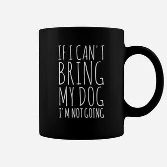 If I Cant Bring My Dog Im Not Going Funny Coffee Mug - Seseable