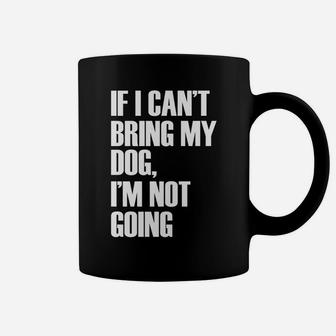 If I Cant Bring My Dog Im Not Going Funny Quote Coffee Mug - Seseable