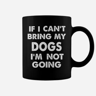 If I Cant Bring My Dogs Im Not Going Funny Dog Coffee Mug - Seseable