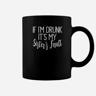 If Im Drunk Its My Sisters Fault Coffee Mug - Seseable
