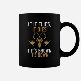 If It Flies It Dies If It's Brown It's Down Hunting Shirt Coffee Mug - Seseable