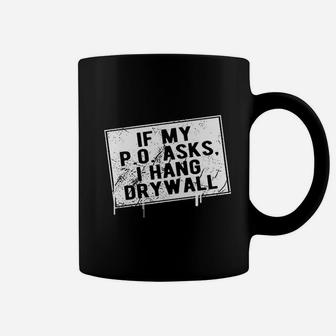 If My P O Asks I Hang Drywall Funny Hilarious Coffee Mug - Seseable