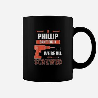 If Phillip Cant Fix It We Are All Screwed Fathers Day Gift Coffee Mug - Seseable