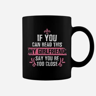 If You Can Read This My Girlfriend Say Youre Too Close Funny Coffee Mug - Seseable