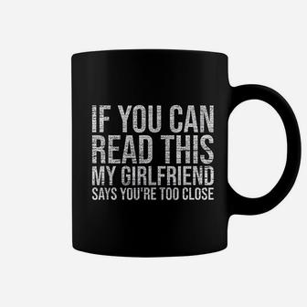 If You Can Read This My Girlfriend Says Youre Too Close Coffee Mug - Seseable