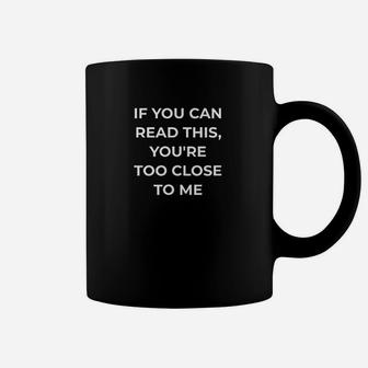 If You Can Read This You Are Too Close Funny Sarcastic Coffee Mug - Seseable