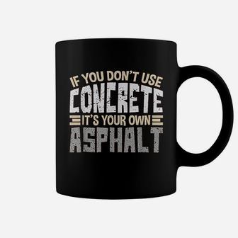 If You Dont Use Concrete It Is Your Own Asphalt Gifts Coffee Mug - Seseable