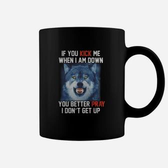 If You Kick Me When I Am Down You Better Pray I Don't Get Up Coffee Mug - Seseable