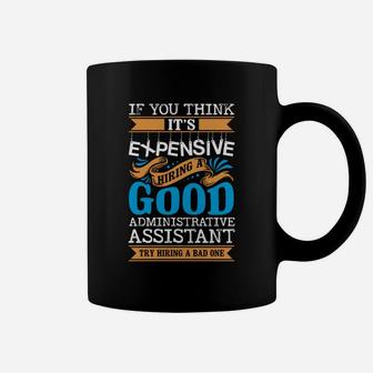 If You Think Its Expensive Hiring A Good Administrative Assistant Coffee Mug - Seseable