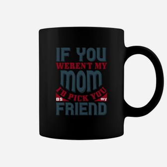 If You Weren't My Mom I'd Pick You As My Friend Coffee Mug - Seseable