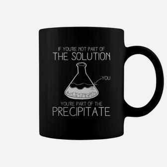 If You're Not Part Of The Solution You're Part Of The Precipitate T-shirt Coffee Mug - Seseable