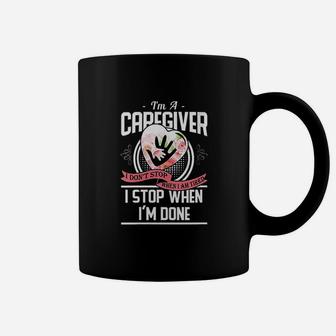 Im A Caregiver I Dont Stop When I Am Tired Caregivers Gift Coffee Mug - Seseable