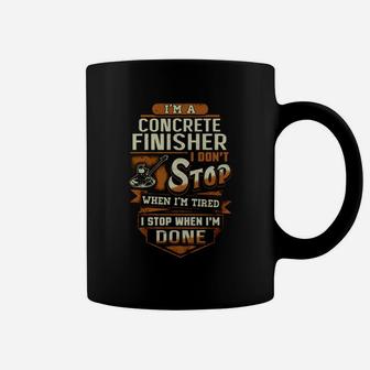 I'm A Concrete Finisher I Don't Stop When I Am Tired Coffee Mug - Seseable
