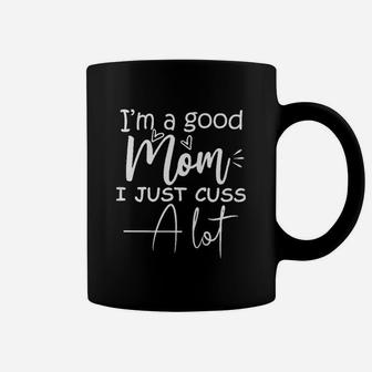 Im A Good Mom I Just Cuss A Lot Coffee Mug - Seseable