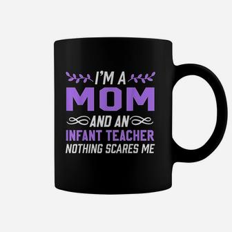 Im A Mom Infant Teacher Nothing Scares Me Coffee Mug - Seseable