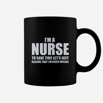 Im A Nurse To Save Time Just Assume Im Never Wrong Nurses Coffee Mug - Seseable