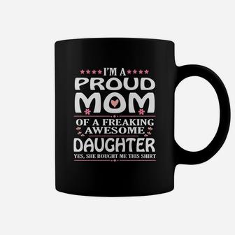 Im A Proud Mom Of A Freaking Awesome Daughter Coffee Mug - Seseable