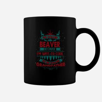I'm Called Beaver. Because I'm Way To Cool To Be Called Grandfather- Beaver T Shirt Beaver Hoodie Beaver Family Beaver Tee Beaver Name Beaver Shirt Beaver Grandfather Coffee Mug - Seseable