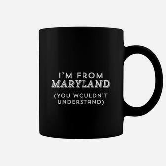 I'm From Maryland you Wouldn't Understand T-shirt Coffee Mug - Seseable