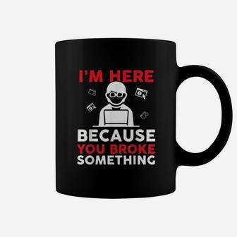 I'm Here Because You Broke Something Cpu Programmer Coffee Mug - Seseable