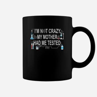 Im Not Crazy My Mother Had Me Tested Coffee Mug - Seseable