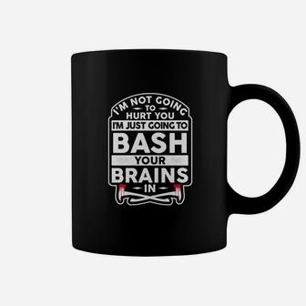 I'm Not Going To Hurt You I'm Just Going To Bash Your Brains Coffee Mug - Seseable