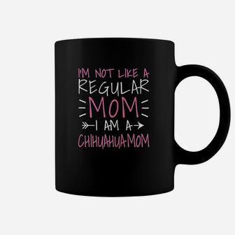 Im Not Like A Regular Mom I Am A Chihuahua Dog Mom Coffee Mug - Seseable