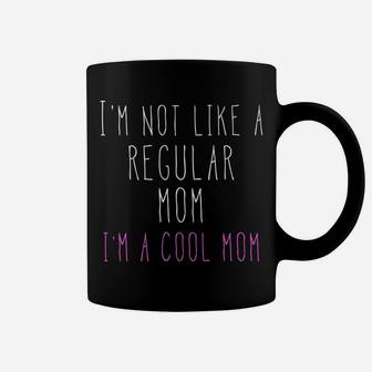 Im Not Like A Regular Mom Im A Cool Mom Coffee Mug - Seseable