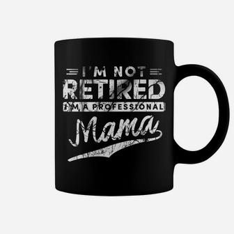 Im Not Retired Im A Professional Mama Coffee Mug - Seseable
