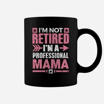 Im Not Retired Im A Professional Mama Retirement Coffee Mug - Seseable