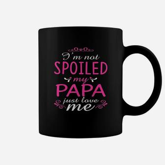 Im Not Spoiled My Papa Just Love Me Family Coffee Mug - Seseable