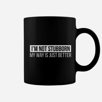 Im Not Stubborn My Way Is Just Better Funny Coffee Mug | Seseable UK