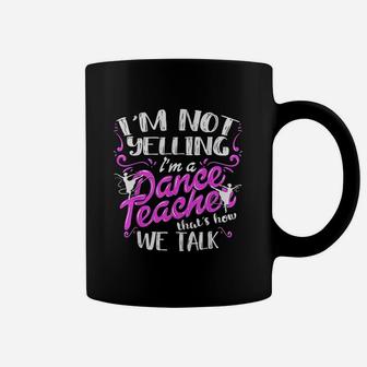 Im Not Yelling I Am A Dance Teacher Coffee Mug - Seseable