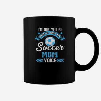 Im Not Yelling This Is Just My Soccer Mom Voice Coffee Mug - Seseable