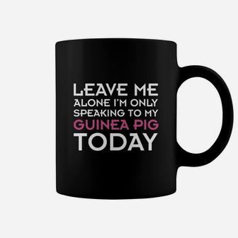 I'm Only Speaking To My Guinea Pig Today Coffee Mug - Seseable