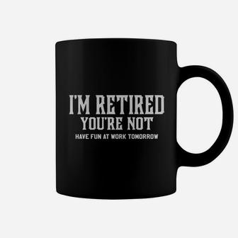 Im Retired Youre Not Have Fun At Work Tomorrow Coffee Mug - Seseable