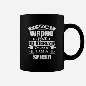 I'm Spicer, I May Be Wrong But I Highly Doubt It Coffee Mug - Seseable