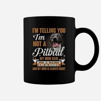 Im Telling You Im Not A Pitbull My Mom Said Im A Baby And My Mom Is Always Right Coffee Mug - Seseable