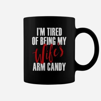 Im Tired Of Being My Wifes Arm Candy T Shirts Coffee Mug - Seseable