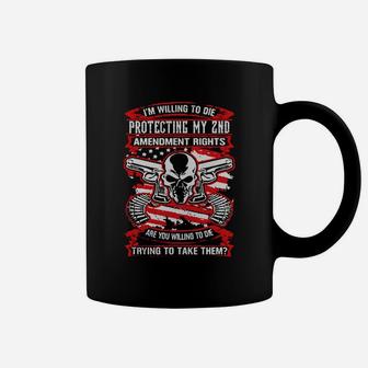 I’m Willing To Die Protecting My 2nd Amendment Rights Are You Willing To Die Coffee Mug - Seseable