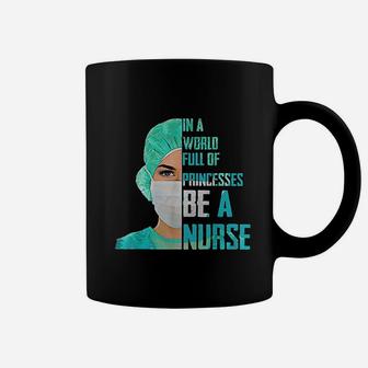In A World Full Of Princesses Be A Nurse Coffee Mug - Seseable