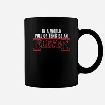 In A World Full Of Tens Be An Eleven T-shirt Coffee Mug - Seseable