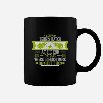 Is Only A Tennis Match At The End That's Life There Is Much More Important Things Coffee Mug - Seseable