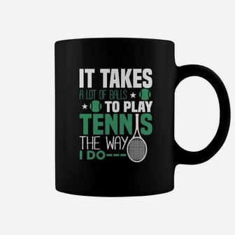 It Takes A Lot Of Balls To Play Tennis The Way I Do Coffee Mug - Seseable