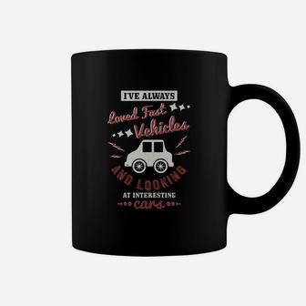I've Always Loved Fast Vehicles And Looking At Interesting Cars Coffee Mug - Seseable
