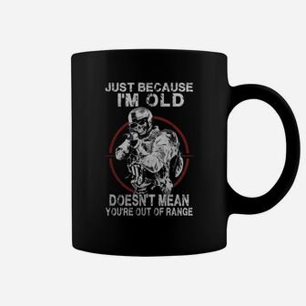 Just Because I'm Old Doesn't Mean You're Out Of Range Coffee Mug - Seseable